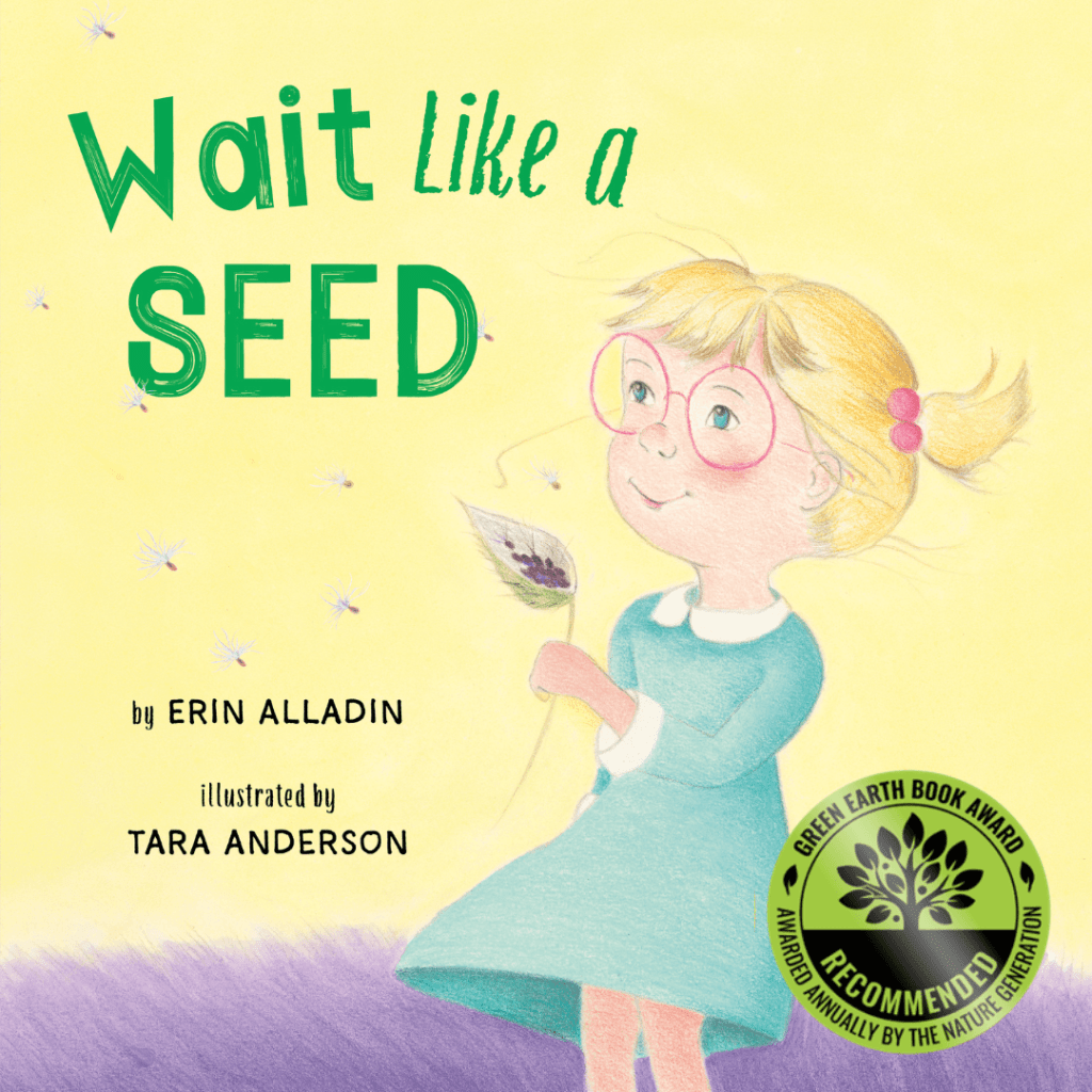 The cover image of Wait Like a Seed by Erin Alladin and Tara Anderson shows a blonde, little girl with pigtails and large glasses blowing milkweed seeds against a yellow autumn sky. A seal reads "Green Earth Book Awards: Recommended."